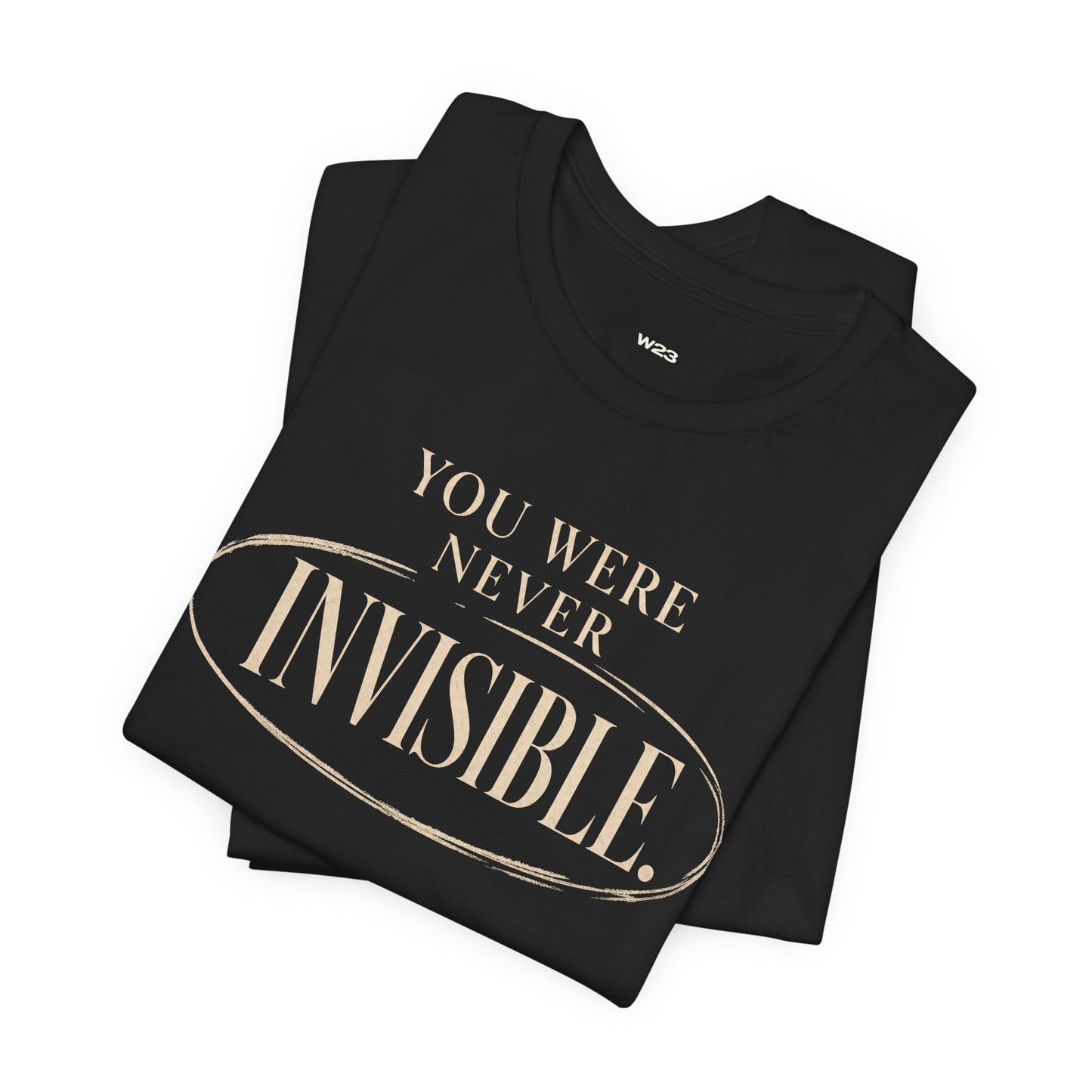 You Were Never Invisible T-Shirt — Inspirational Statement Tee