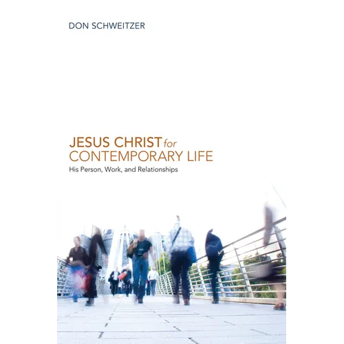 Jesus Christ for Contemporary Life: His Person, Work, and Relationships - Paperback