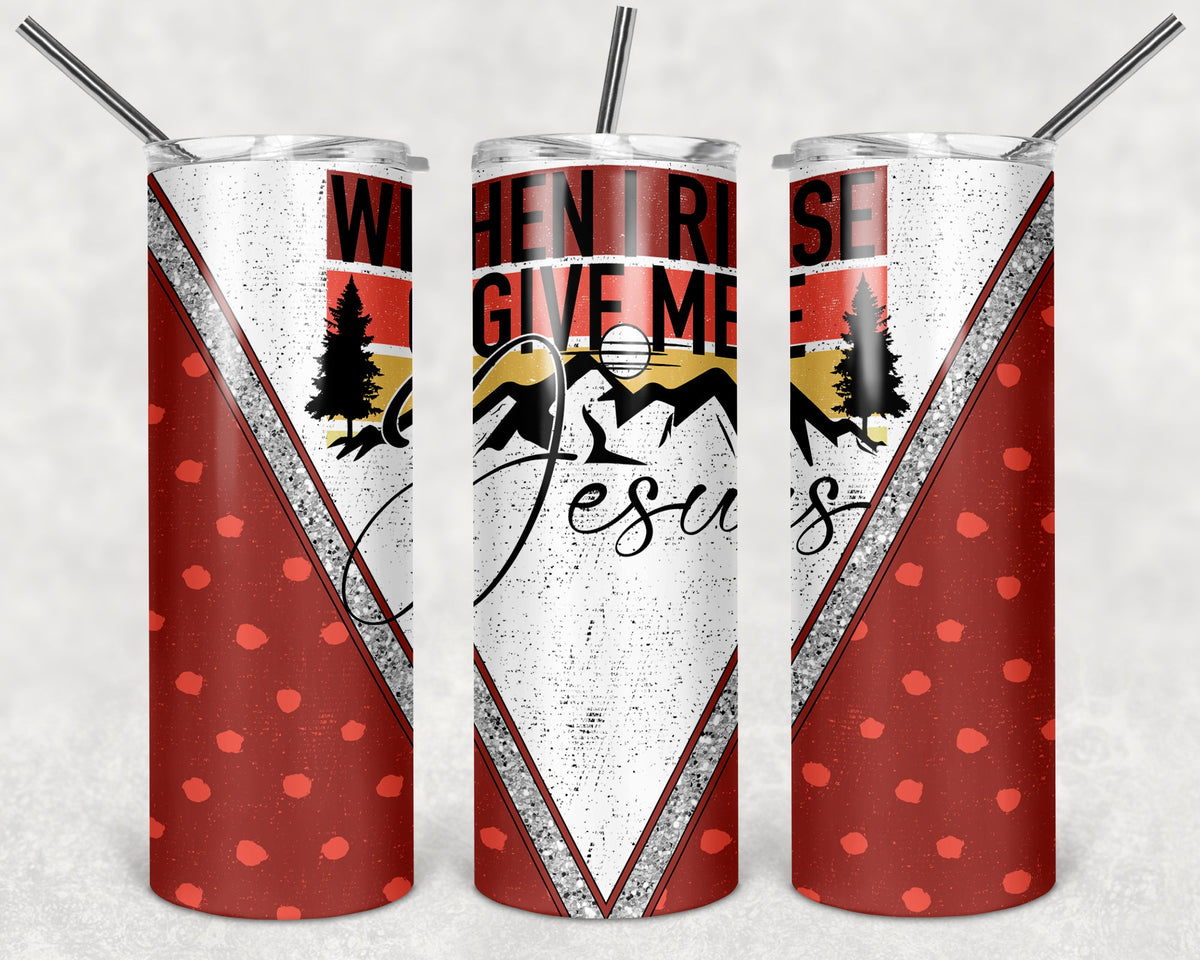 When I Rise Give Me Jesus 20 oz Skinny Tumbler