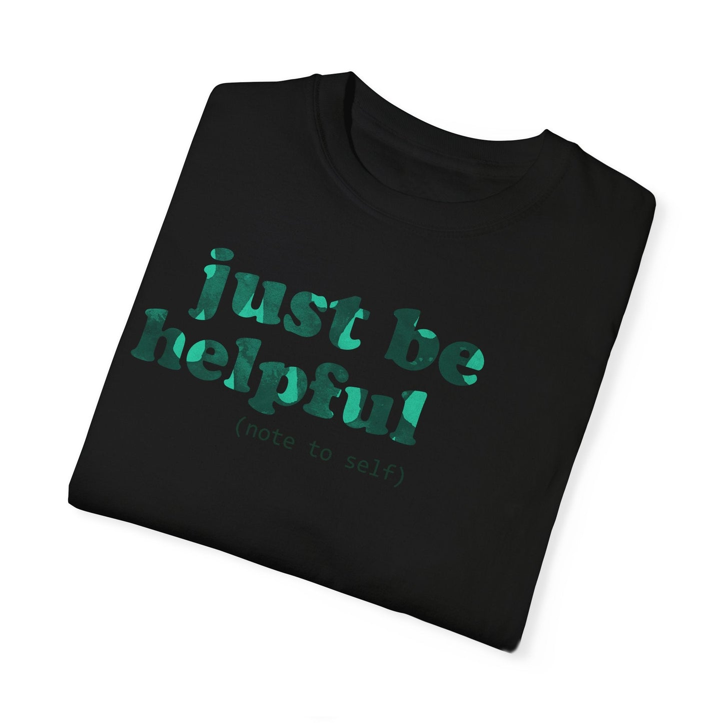 Just be helpful Here for You Unisex Premium Garment Dyed T-Shirt