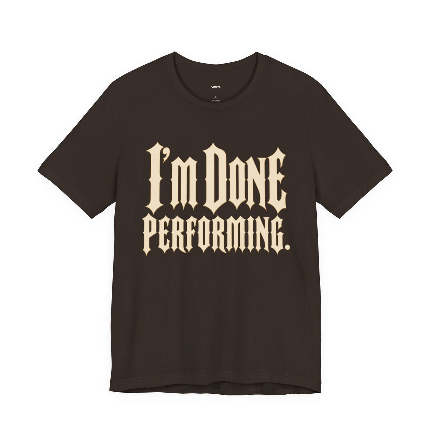 I'm Done Performing Tee — SEEN Movement
