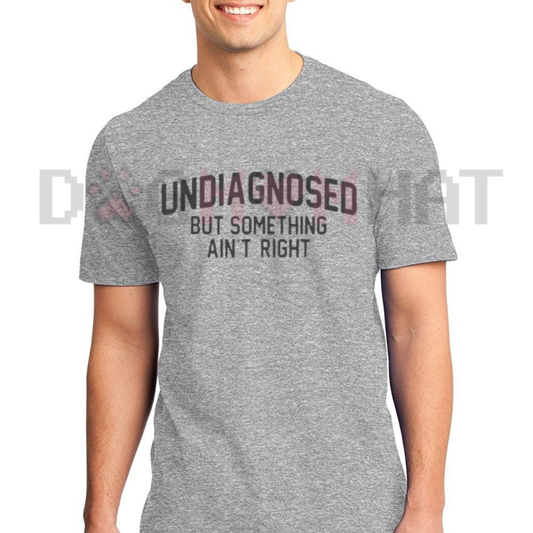 "Undiagnosed But Something Ain't Right" Funny Humor T-Shirt