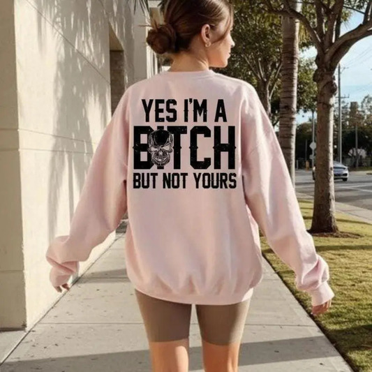 "Yes I’m a Bitch But Not Yours" Sweatshirt