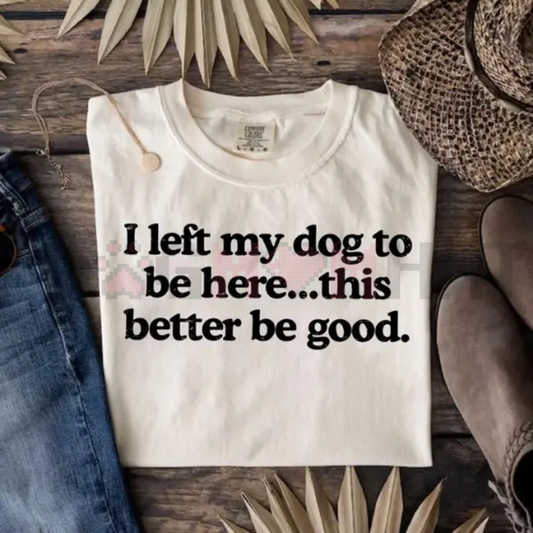 'I Left My Dog To Be Here' T-Shirt