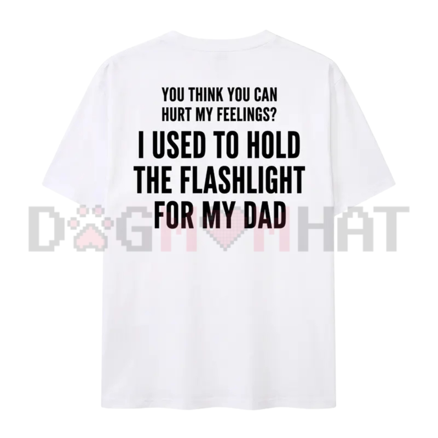 "You Think You Can Hurt My Feelings" T-Shirt – Funny Dad Flashlight Tee