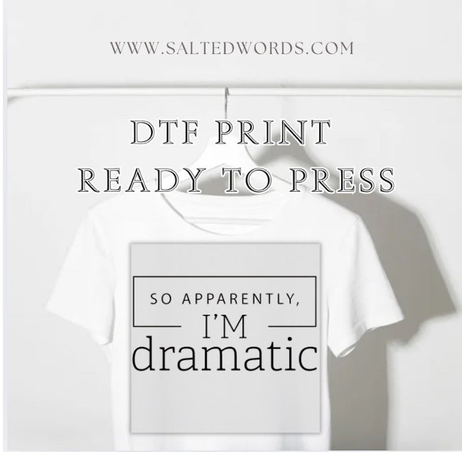 So apparently I’m dramatic DTF print