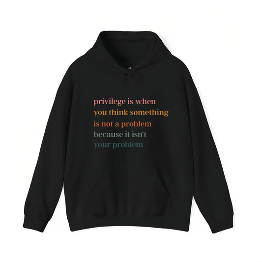 "Privilege Is When You Think Something Isn't A Problem" – Social Justice Hoodie