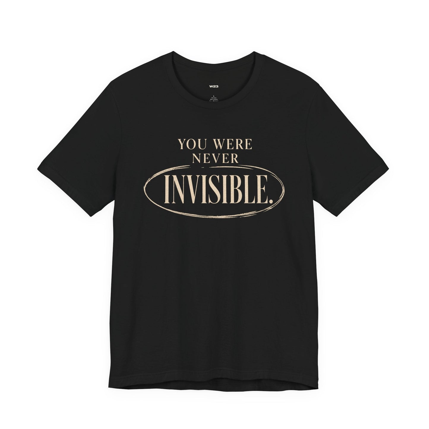 You Were Never Invisible T-Shirt — Inspirational Statement Tee