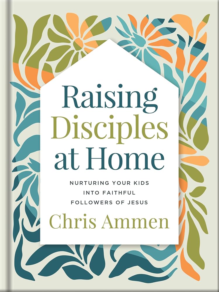 Raising Disciples at Home: Christian Parenting Book for Family Discipleship Through God's Strength