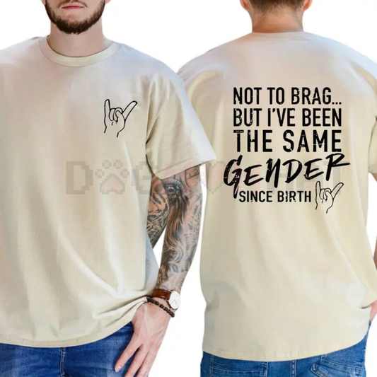 "Not To Brag But I've Been The Same Gender Since Birth" T-shirt