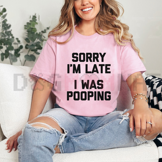 "Sorry I'm Late, I Was Pooping" T-Shirt