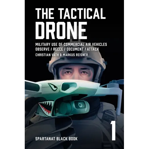 The Tactical Drone: Military Use of Commercial Air Vehicles - Observe / Recce / Document / Attack - Paperback