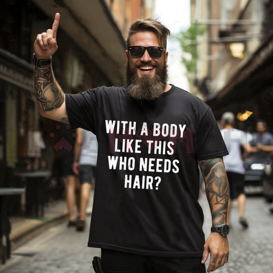 "With A Body Like This Who Needs Hair" T Shirt