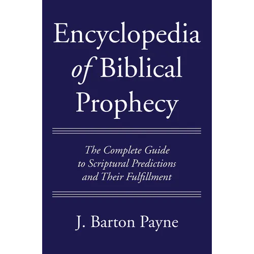Encyclopedia of Biblical Prophecy: The Complete Guide to Scriptural Predictions and Their Fulfillment - Paperback
