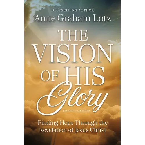 The Vision of His Glory, Revised and Updated: Finding Hope Through the Revelation of Jesus Christ - Paperback